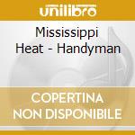 Mississippi Heat - Handyman cd musicale di MISSISSIPPI HEAT