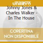 Johnny Jones & Charles Walker - In The House cd musicale di JOHNNY JONES & CHARL