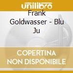 Frank Goldwasser - Blu Ju cd