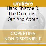 Hank Shizzoe & The Directors - Out And About cd musicale di SHIZZOE HANK & THE