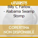 Billy C Farlow - Alabama Swamp Stomp cd