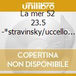 La mer 52 23.5 -*stravinsky/uccello di f cd