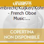 Dombrecht/Kuijken/Kohnen - French Oboe Music: Dombrecht cd musicale di Dombrecht/Kuijken/Kohnen