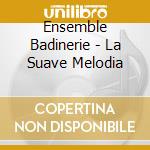 Ensemble Badinerie - La Suave Melodia cd musicale di Ensemble Badinerie