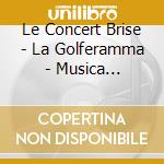 Le Concert Brise - La Golferamma - Musica Italiana 1600-1650 cd musicale di Le Concert Brise