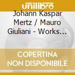 Johann Kaspar Mertz / Mauro Giuliani - Works For Guitar cd musicale di Johann Kaspar Mertz / Mauro Giuliani