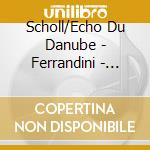 Scholl/Echo Du Danube - Ferrandini - Cantate Per Passione: E. Scholl cd musicale di Scholl/Echo Du Danube