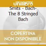Smits - Bach- The 8 Stringed Bach cd