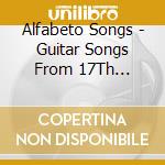 Alfabeto Songs - Guitar Songs From 17Th Century Italy cd musicale di Alfabeto Songs
