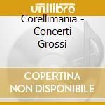 Corellimania - Concerti Grossi cd musicale di Corellimania