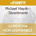 Michael Haydn - Divertimenti cd musicale di Michael Haydn