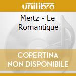 Mertz - Le Romantique cd musicale di Mertz