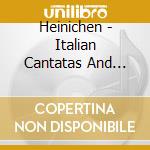 Heinichen - Italian Cantatas And Concertos cd musicale di Heinichen