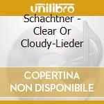 Schachtner - Clear Or Cloudy-Lieder cd