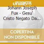 Johann Joseph Fux - Gesu' Cristo Negato Da Pietro (2 Cd) cd musicale