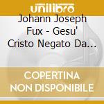 Johann Joseph Fux - Gesu' Cristo Negato Da Pietro (2 Cd) cd