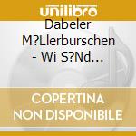 Dabeler M?Llerburschen - Wi S?Nd De M?Llerburschen cd