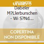 Dabeler M?Llerburschen - Wi S?Nd De M?Llerburschen