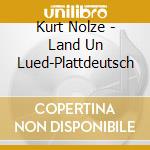 Kurt Nolze - Land Un Lued-Plattdeutsch cd musicale di Kurt Nolze