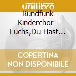 Rundfunk Kinderchor - Fuchs,Du Hast Die Gans Gestohlen cd musicale di Rundfunk Kinderchor