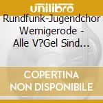 Rundfunk-Jugendchor Wernigerode - Alle V?Gel Sind Schon Da cd musicale di Rundfunk