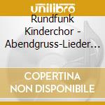 Rundfunk Kinderchor - Abendgruss-Lieder Zur Guten Nacht cd musicale di Rundfunk Kinderchor