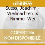 Suess, Joachim - Weihnachten Is Nimmer Wei cd musicale di Suess, Joachim