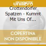 Crottendorfer Spatzen - Kummt Mit Uns Of De Ufnba cd