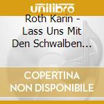 Roth Karin - Lass Uns Mit Den Schwalben Ziehn