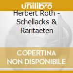 Herbert Roth - Schellacks & Raritaeten cd musicale di Herbert Roth