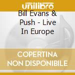 Bill Evans & Push - Live In Europe cd