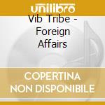 Vib Tribe - Foreign Affairs cd musicale di VIBE TRIBE