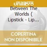 Between The Worlds ( Lipstick -  Lip 8970 ) cd