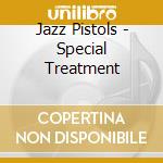 Jazz Pistols - Special Treatment cd musicale di Jazz Pistols