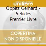 Oppitz Gerhard - Preludes  Premier Livre cd