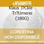Klaus J?Ckle - Tr?Umerei (180G) cd