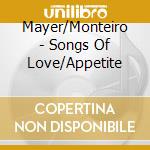 Mayer/Monteiro - Songs Of Love/Appetite cd musicale di Mayer/Monteiro