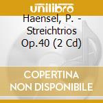 Haensel, P. - Streichtrios Op.40 (2 Cd) cd