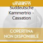 Suddeutsche Kammertrio - Cassation cd