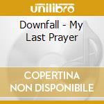 Downfall - My Last Prayer cd