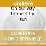 On our way to meet the sun cd