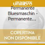 Permanente Bluesmaschin - Permanente Bluesmaschin cd musicale di Permanente Bluesmaschin
