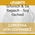 Schorsch & De Bagasch - Sog Gscheid cd