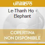 Le-Thanh Ho - Elephant cd musicale di Le