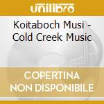Koitaboch Musi - Cold Creek Music cd musicale di Koitaboch Musi