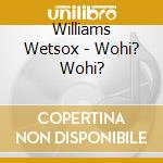Williams Wetsox - Wohi? Wohi? cd