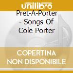Pret-A-Porter - Songs Of Cole Porter cd musicale di Pret