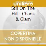 Still On The Hill - Chaos & Glam cd musicale di Still On The Hill