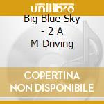 Big Blue Sky - 2 A M Driving cd
