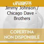 Jimmy Johnson / Chicago Dave - Brothers cd musicale di Jimmy Johnson / Chicago Dave